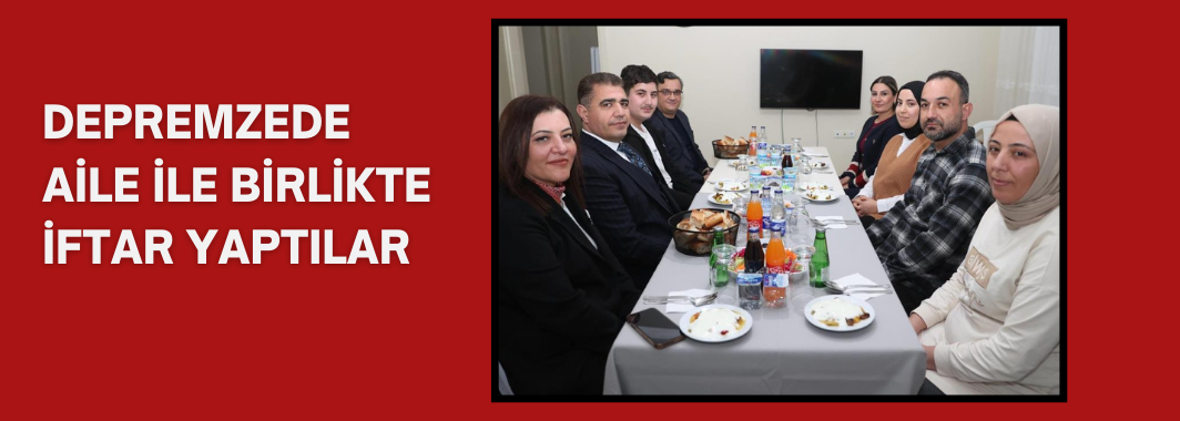 Depremzede Aile İle Birlikte İftar Yaptılar