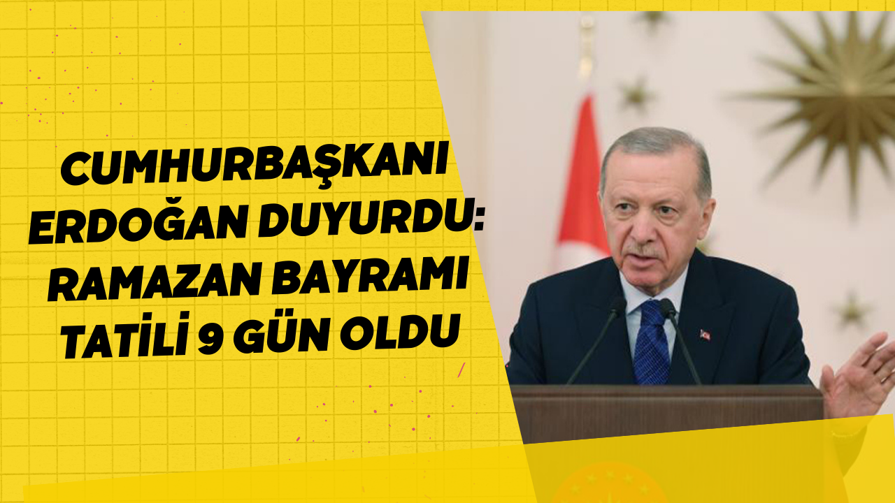 Cumhurbaşkanı Erdoğan duyurdu: Ramazan Bayramı tatili 9 gün oldu