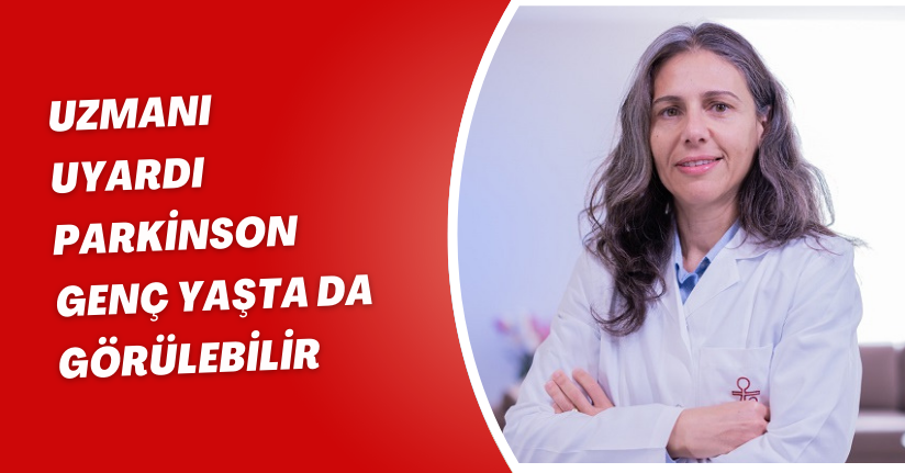 Uzmanı uyardı: Parkinson genç yaşta da görülebilir