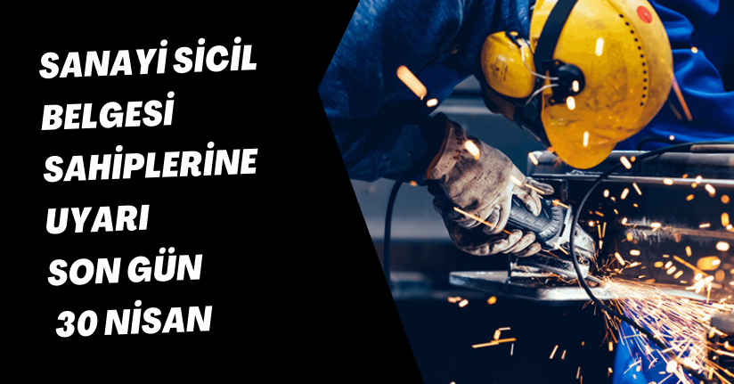 Sanayi Sicil Belgesi sahiplerine uyarı: Son gün 30 Nisan