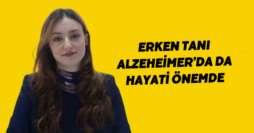 Erken tanı Alzeheimer’da da hayati önemde