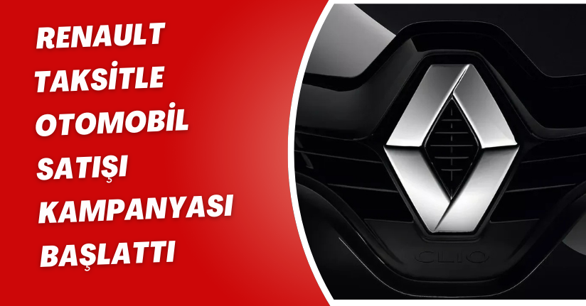 Renault taksitle otomobil satışı kampanyası başlattı