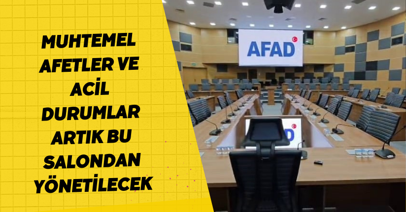  Muhtemel afetler ve acil durumlar artık bu salondan yönetilecek