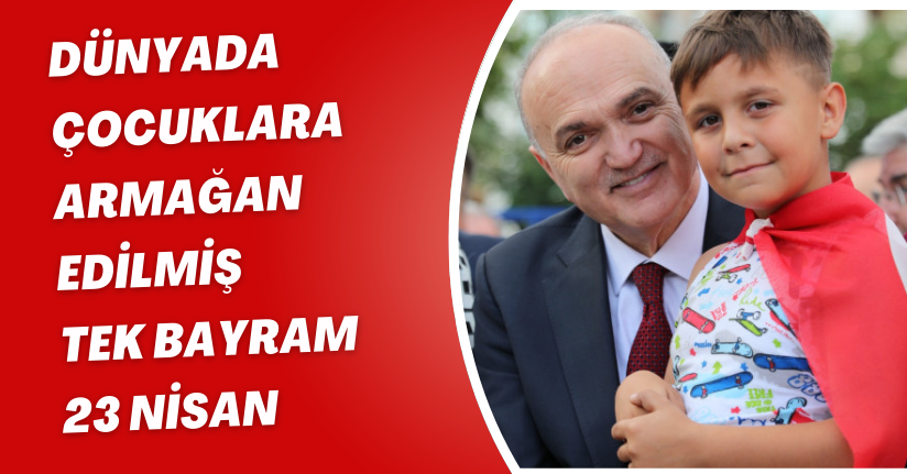 Dünyada Çocuklara Armağan Edilmiş Tek Bayram 23 Nisan