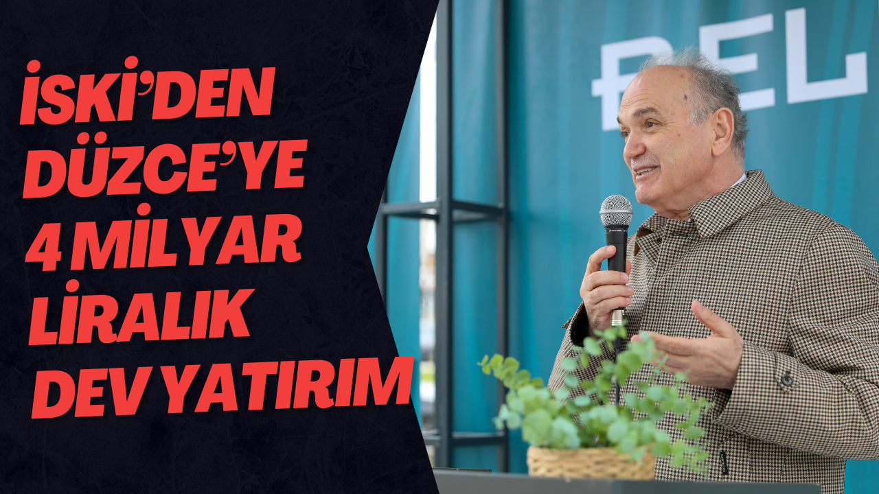 İski’den Düzce’ye 4 Milyar Liralık Dev Yatırım