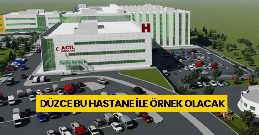 Düzce bu hastane ile örnek olacak
