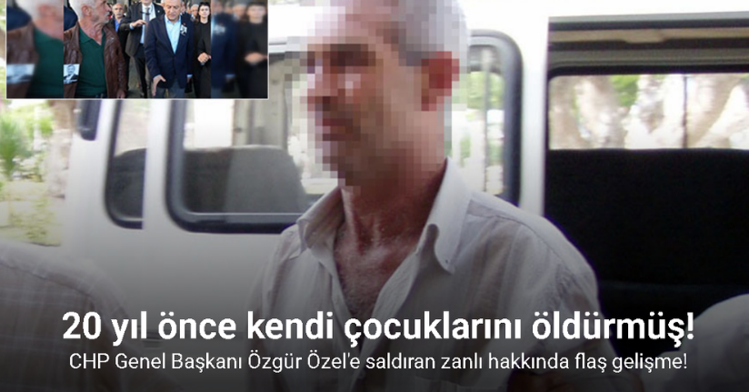 Özgür Özel’e saldıran zanlının 20 yıl önce kendi çocuklarını öldürdüğü ortaya çıktı