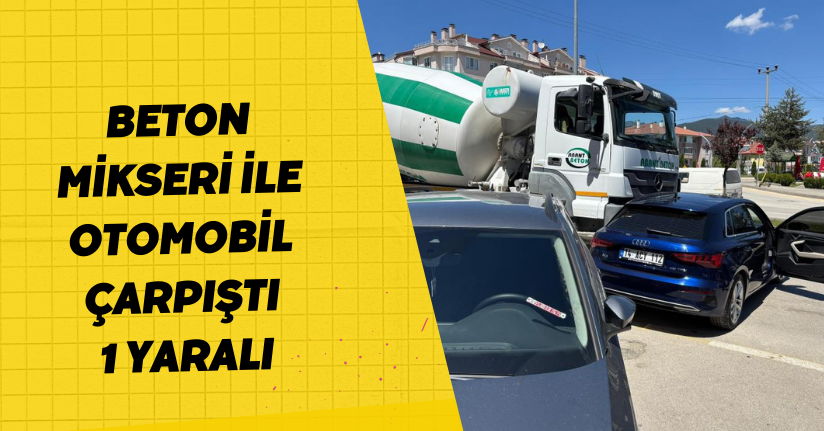 Beton mikseri ile otomobil çarpıştı: 1 yaralı