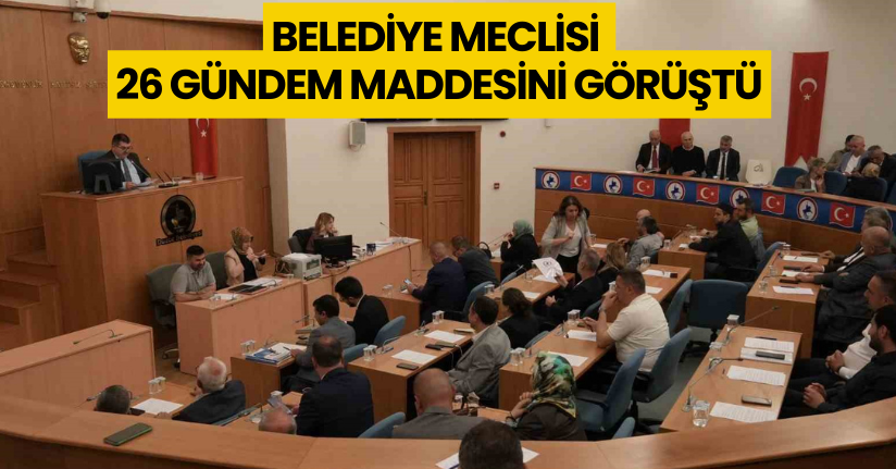 Belediye Meclisi 26 gündem maddesini görüştü