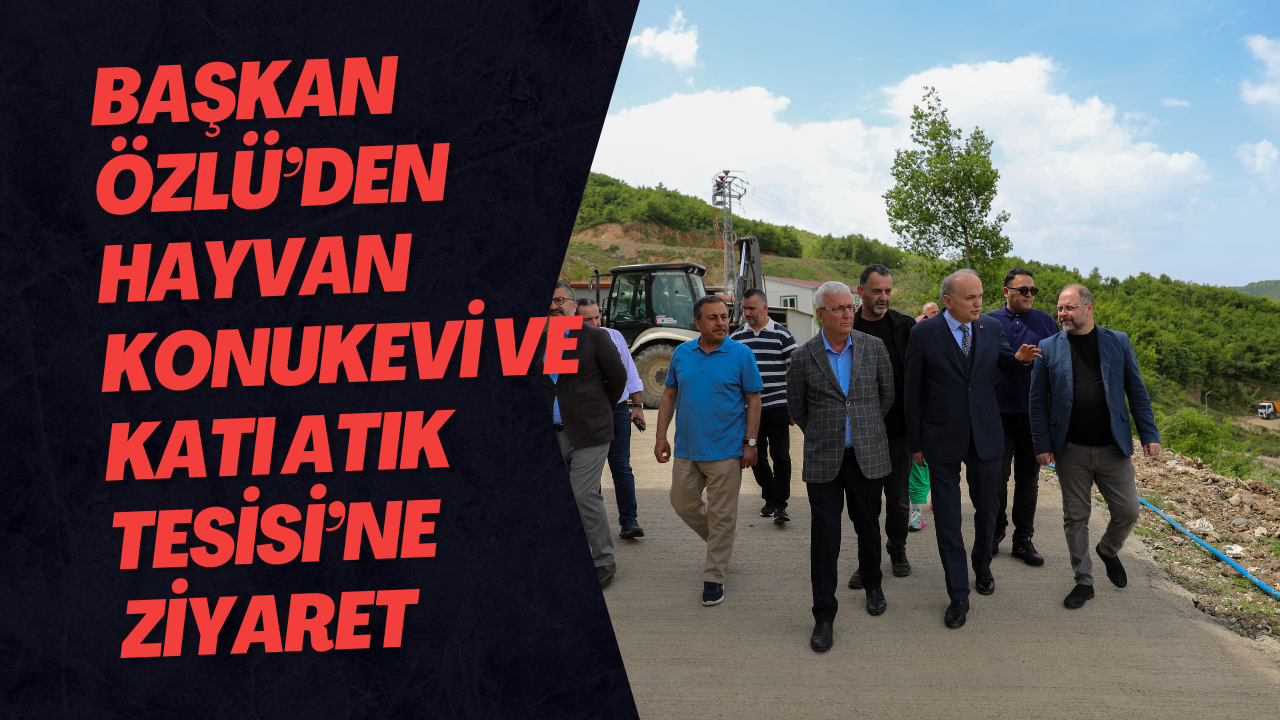 Başkan Özlü’den Hayvan Konukevi ve Katı Atık Tesisi’ne Ziyaret