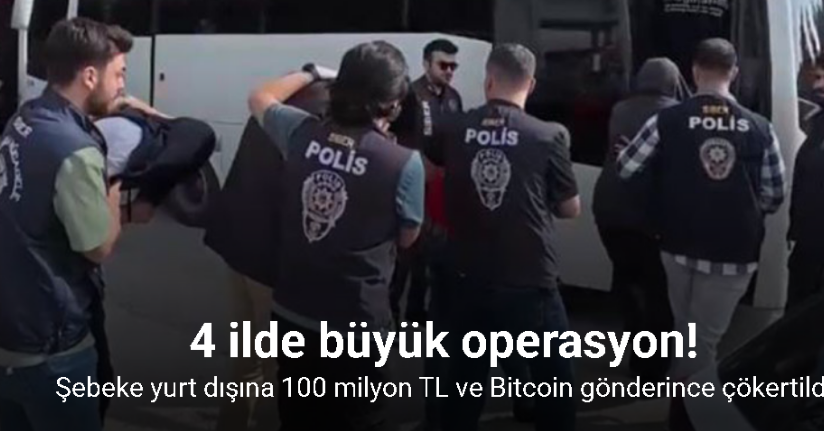 Şebeke yurt dışına 100 milyon TL ve Bitcoin gönderince çökertildi: 15 tutuklama