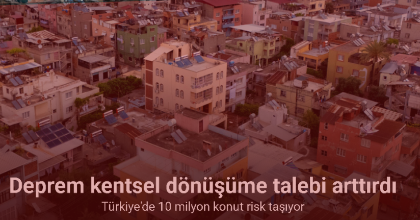 Deprem kentsel dönüşüme talebi arttırdı
