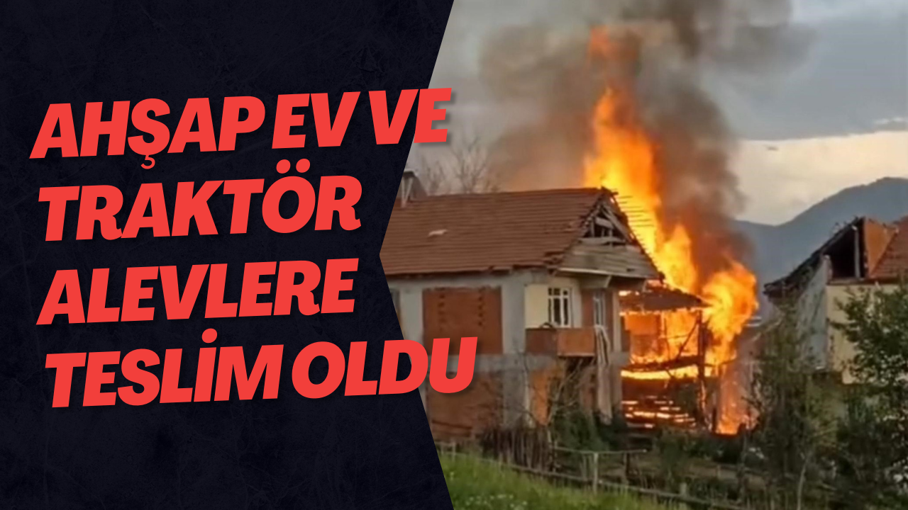 Ahşap Ev Ve Traktör Alevlere Teslim Oldu