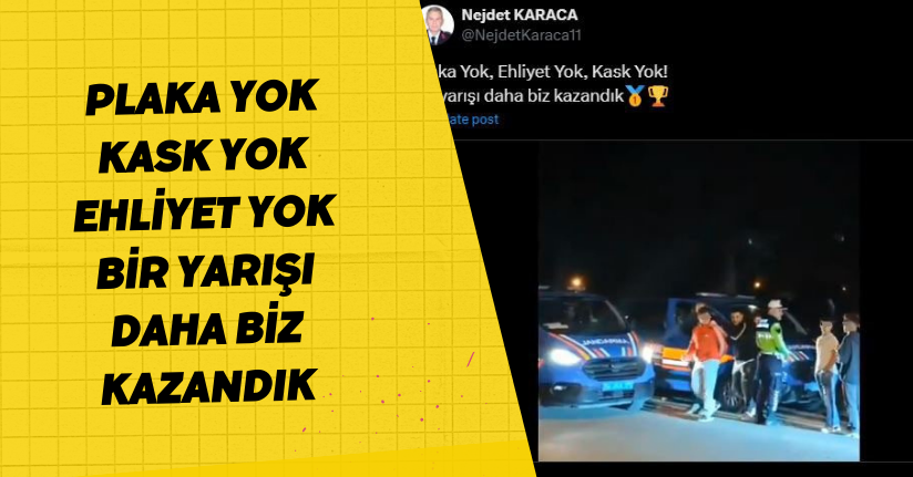 Plaka yok, kask yok, ehliyet yok. Bir yarışı daha biz kazandık