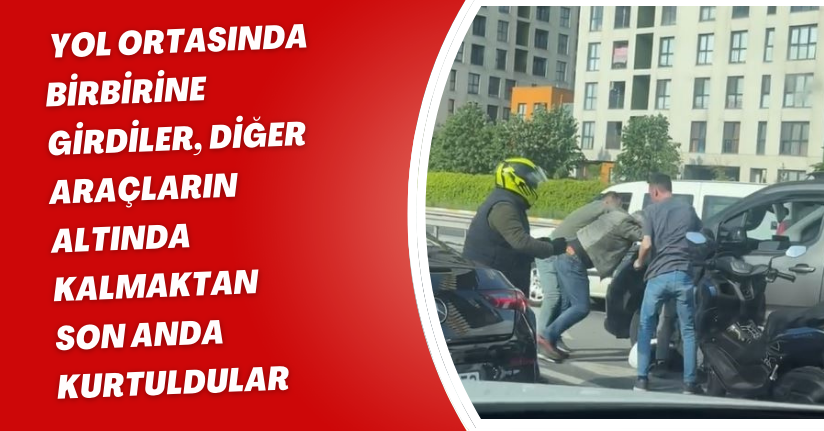 Yol ortasında birbirine girdiler, diğer araçların altında kalmaktan son anda kurtuldular
