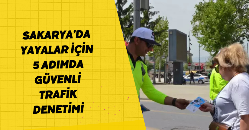Sakarya’da “yayalar için 5 adımda güvenli trafik” denetimi