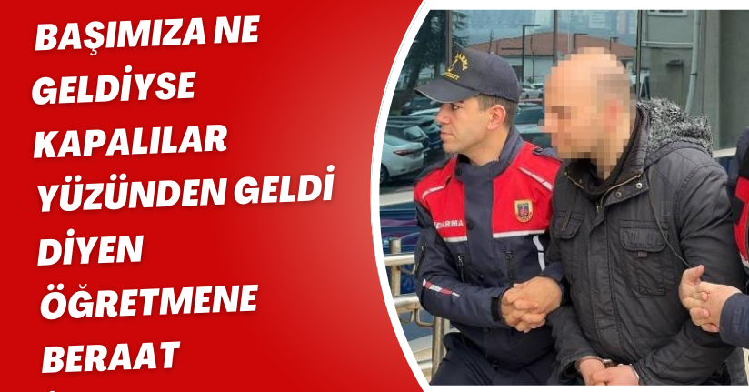 Başımıza ne geldiyse kapalılar yüzünden geldi