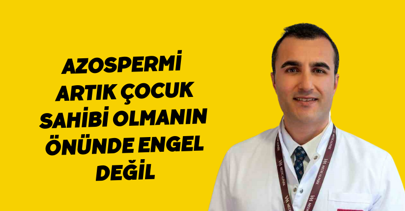 Azospermi, artık çocuk sahibi olmanın önünde engel değil