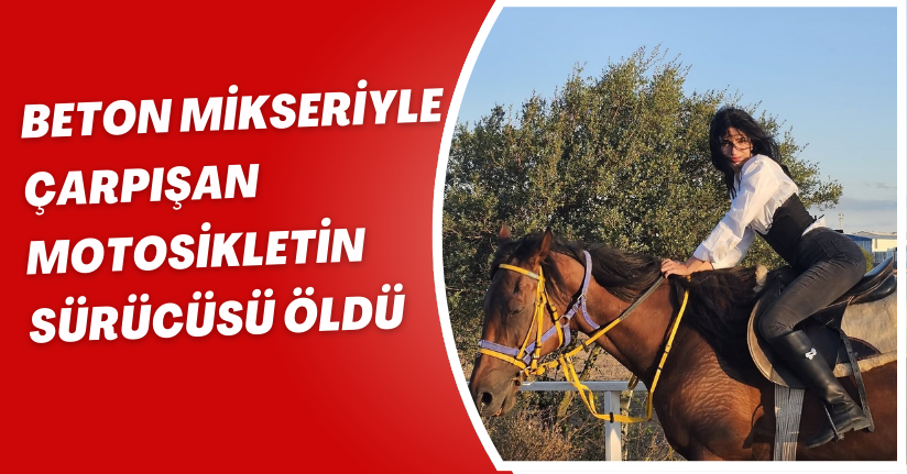 Beton mikseriyle çarpışan motosikletin sürücüsü öldü