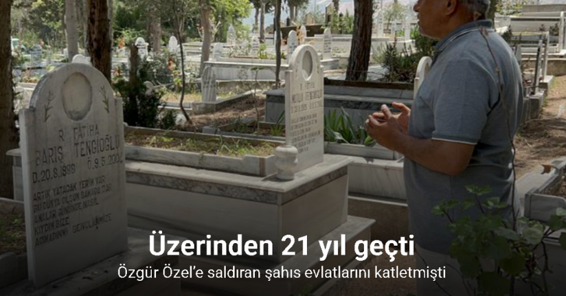 Özgür Özel’e saldıran şahsın evlatlarını katletmesinin üzerinden 21 yıl geçti