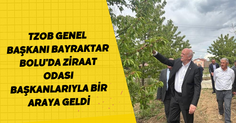 TZOB Genel Başkanı Bayraktar, Bolu'da ziraat odası başkanlarıyla bir araya geldi