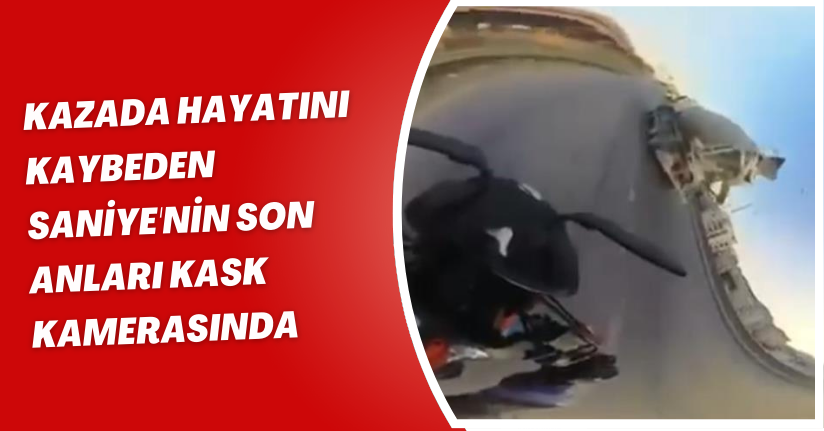 Kazada hayatını kaybeden Saniye'nin son anları kask kamerasında