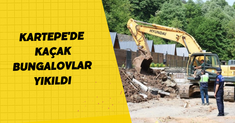 Kartepe'de kaçak bungalovlar yıkıldı