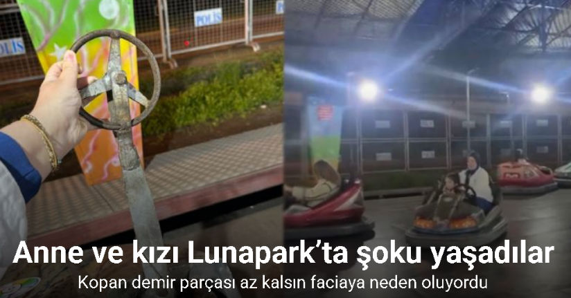 Anne ve kızı Lunapark’ta şoku yaşadılar