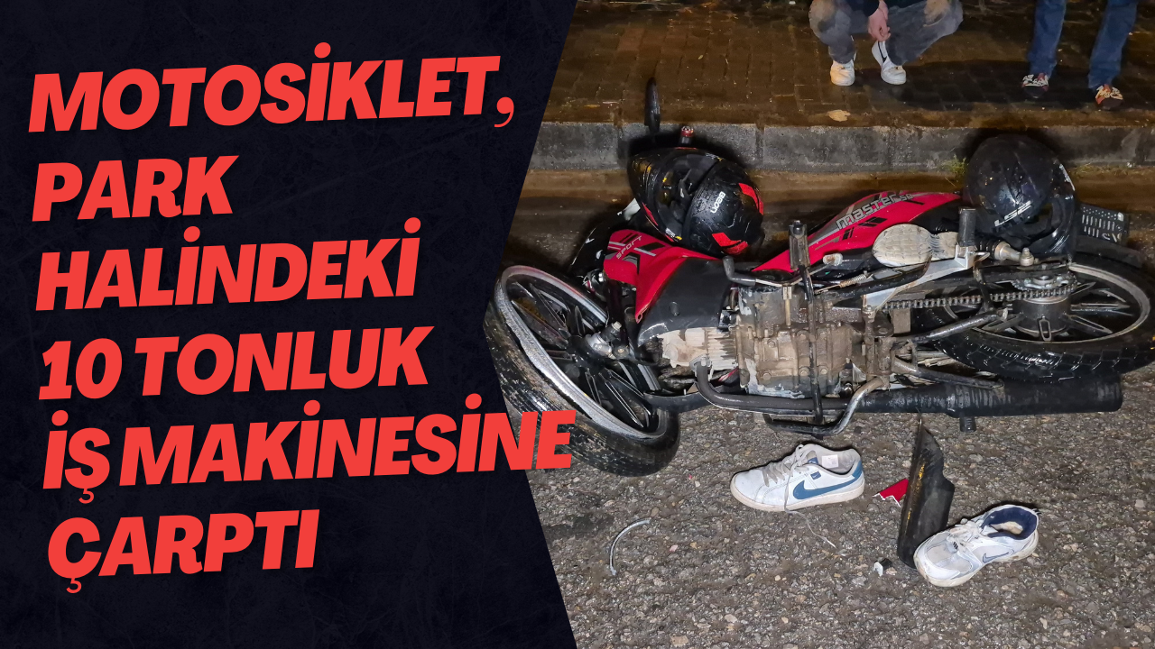 Motosiklet, Park Halindeki 10 Tonluk İş Makinesine Çarptı