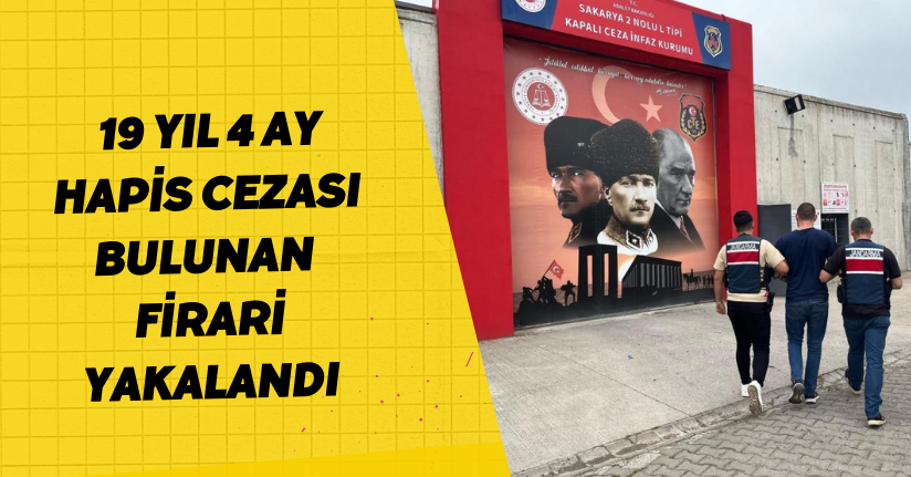  19 yıl 4 ay hapis cezası bulunan firari yakalandı
