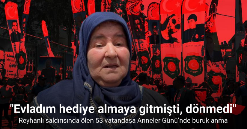 Reyhanlı saldırısında hayatını kaybeden 53 vatandaşa Anneler Günü’nde buruk anma