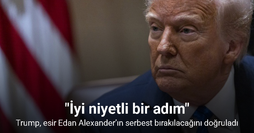 Trump, esir Edan Alexander’ın serbest bırakılacağını doğruladı