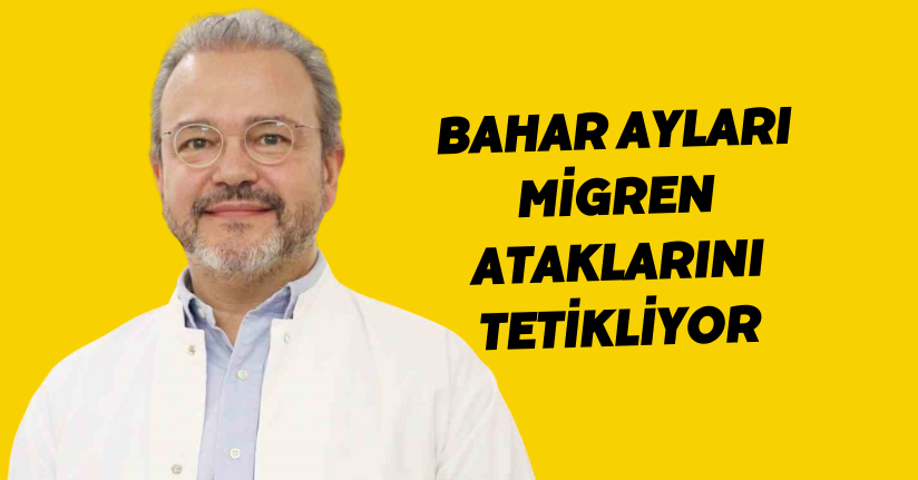 Bahar ayları migren ataklarını tetikliyor