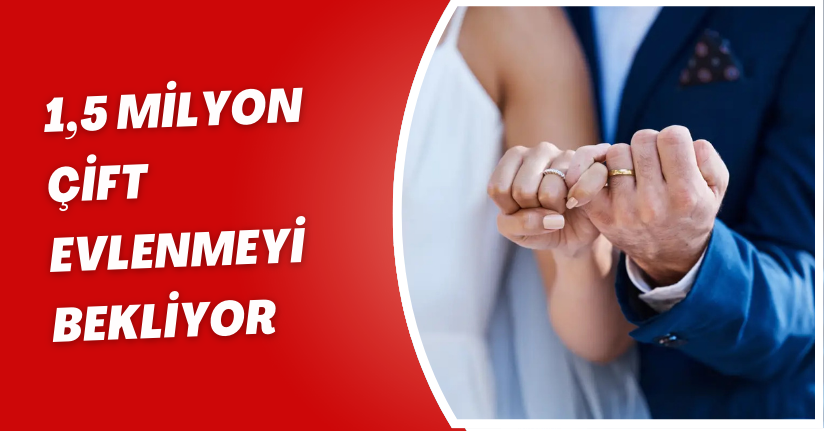1,5 milyon çift evlenmeyi bekliyor