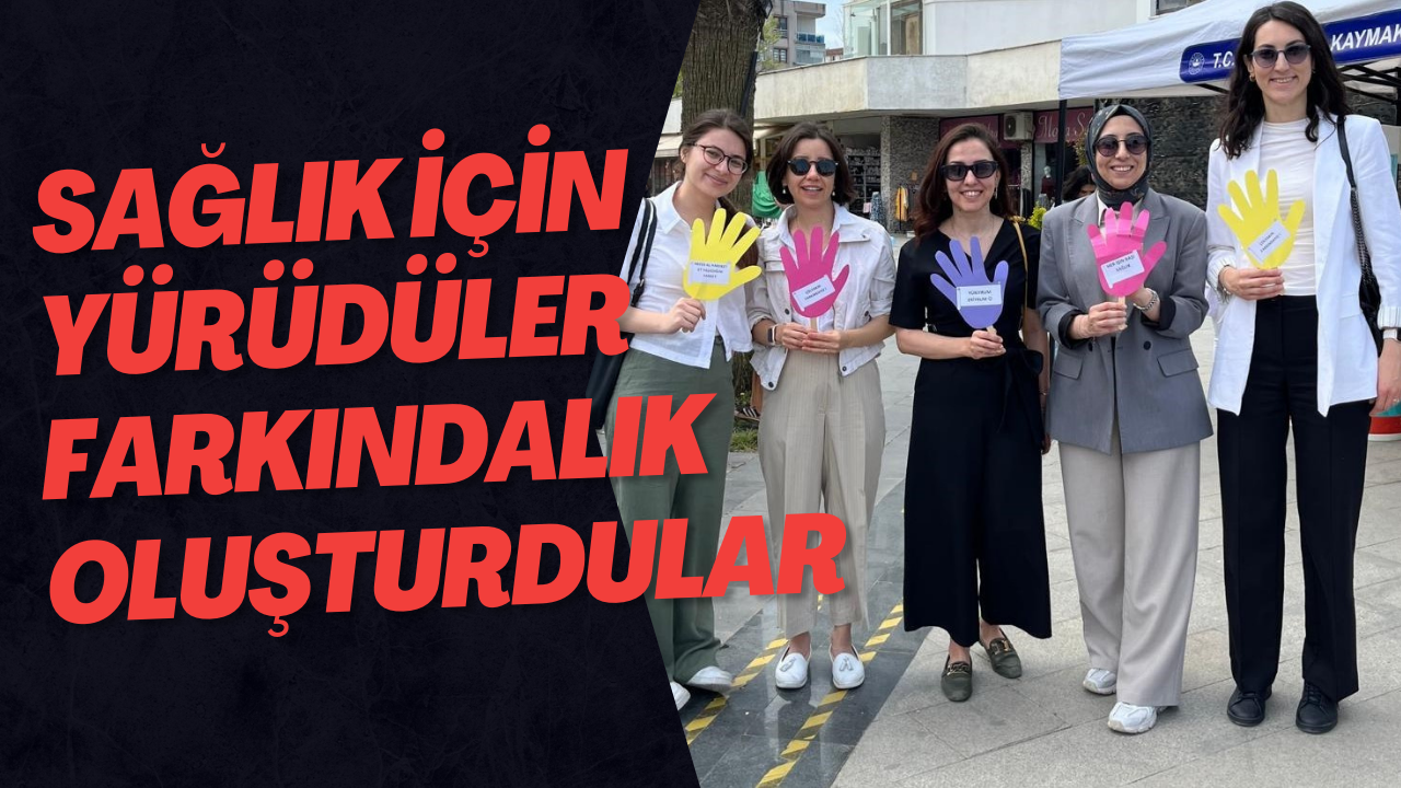 Sağlık İçin Yürüdüler Farkındalık Oluşturdular