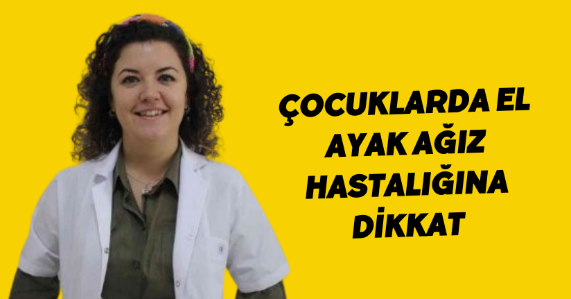 Çocuklarda el, ayak, ağız hastalığına dikkat