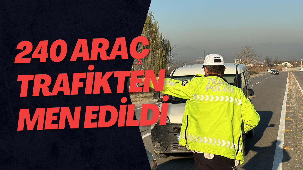 240 Araç Trafikten Men Edildi