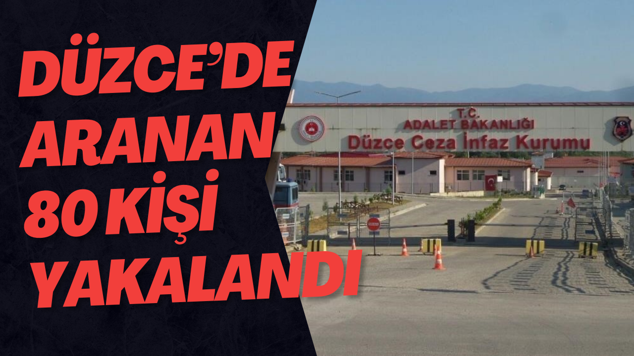 Düzce’de Aranan 80 Kişi Yakalandı
