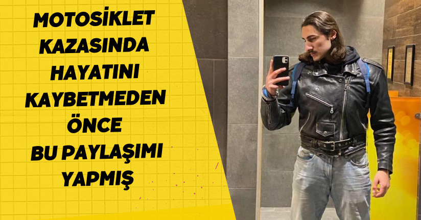  Motosiklet kazasında hayatını kaybetmeden önce bu paylaşımı yapmış