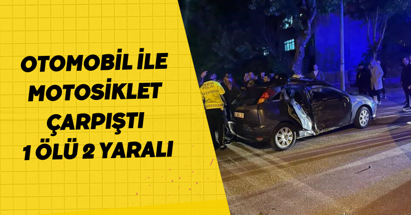 Otomobil ile motosiklet çarpıştı: 1 ölü, 2 yaralı