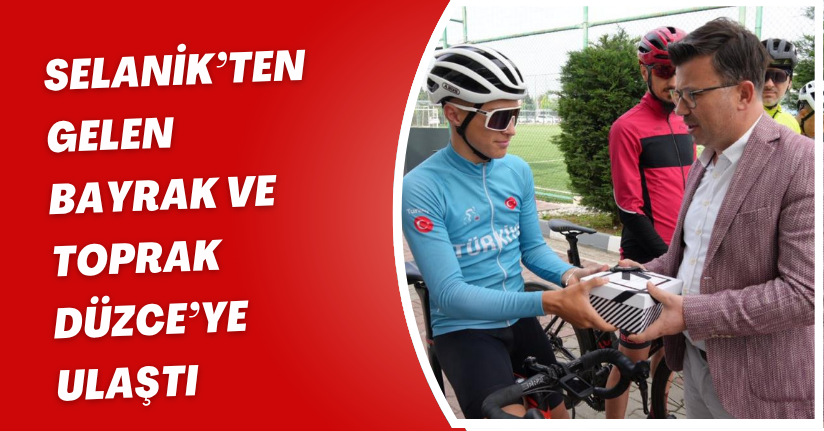 Selanik’ten gelen bayrak ve toprak Düzce’ye ulaştı