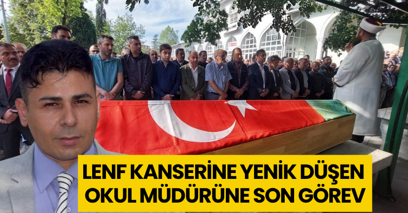 Lenf kanserine yenik düşen okul müdürüne son görev