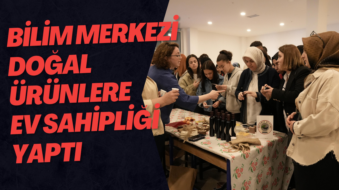 Bilim Merkezi Doğal Ürünlere Ev Sahipliği Yaptı