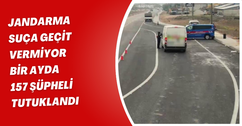 Jandarma suça geçit vermiyor: Bir ayda 157 şüpheli tutuklandı