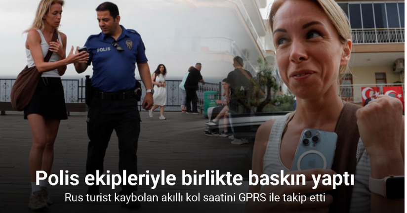 Kaybolan akıllı kol saatini GPRS ile takip eden Rus turist, polis ekipleriyle baskın yaptı
