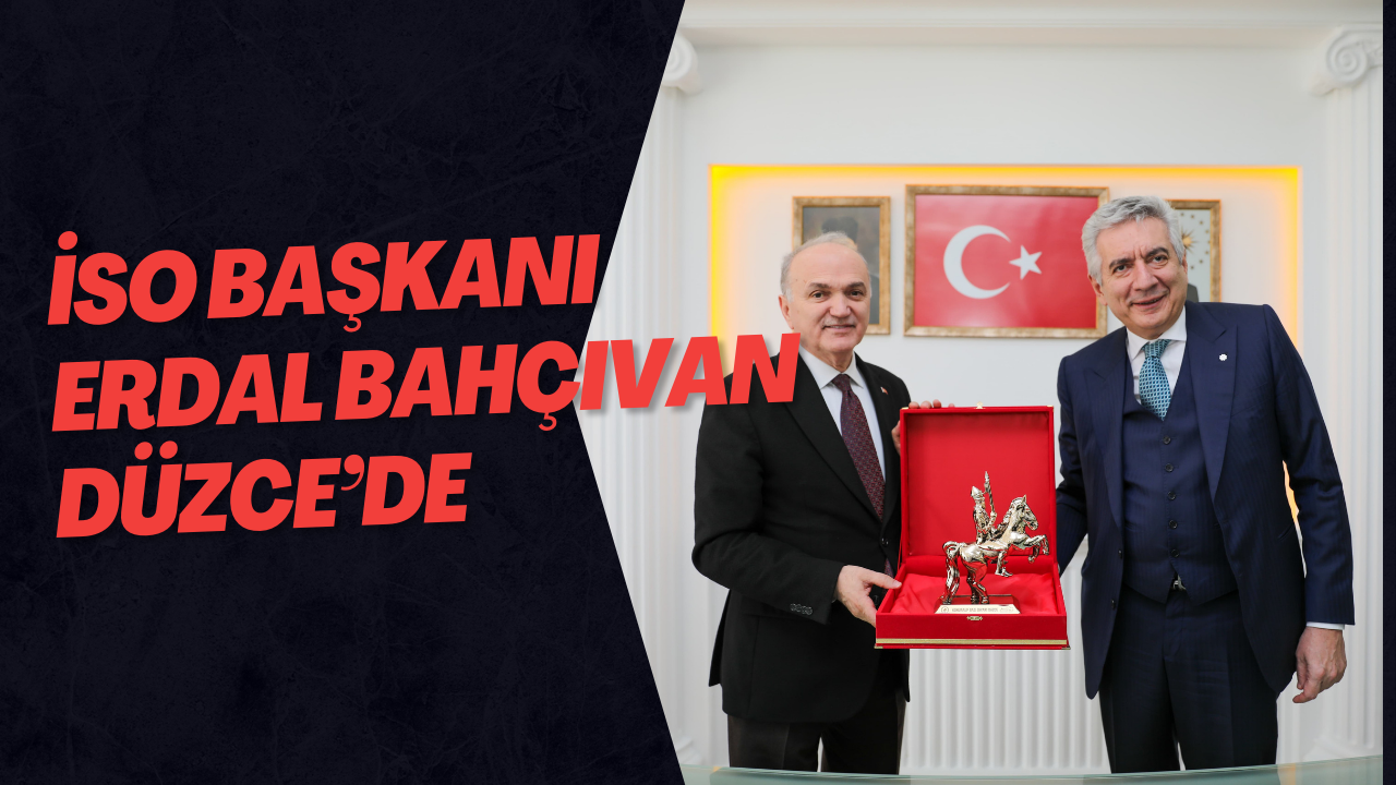 İSO Başkanı Erdal Bahçıvan Düzce’de