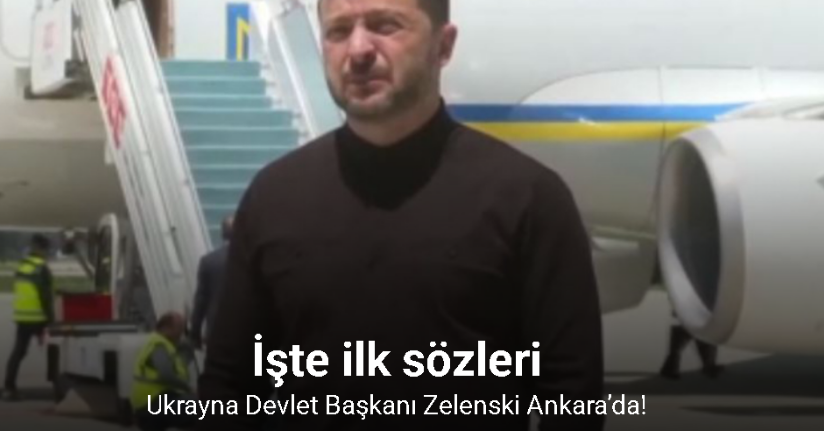 Ukrayna Devlet Başkanı Zelenski Ankara’da
