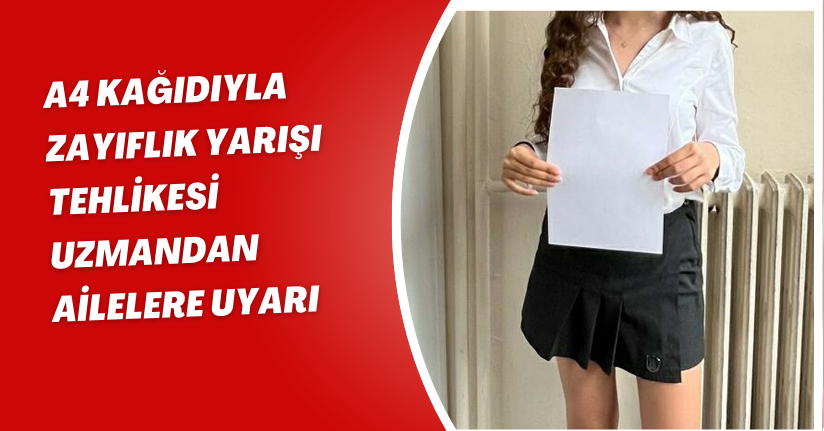 A4 kağıdıyla zayıflık yarışı tehlikesi: Uzmandan ailelere uyarı