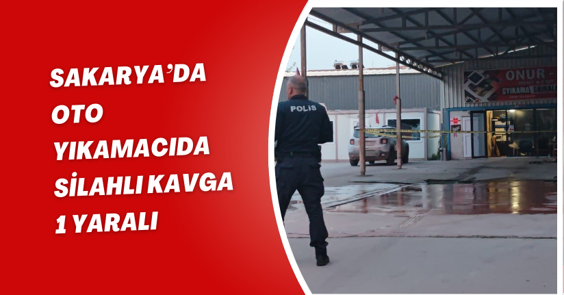 Sakarya’da oto yıkamacıda silahlı kavga: 1 yaralı