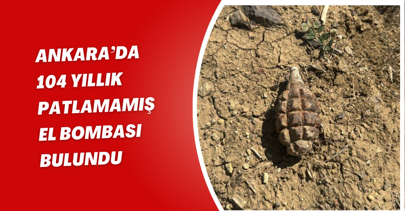 Ankara’da 104 yıllık patlamamış el bombası bulundu